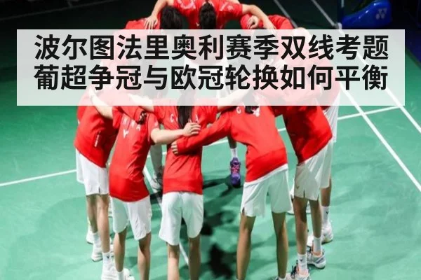 波尔图法里奥利赛季双线考题 葡超争冠与欧冠轮换如何平衡